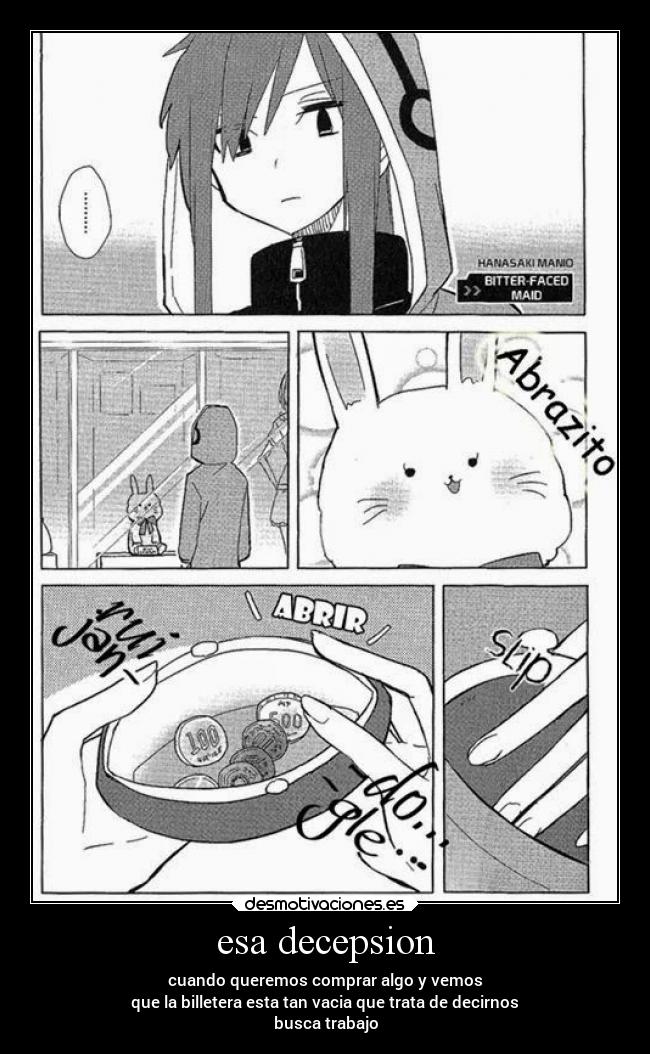 esa decepsion - cuando queremos comprar algo y vemos
que la billetera esta tan vacia que trata de decirnos
busca trabajo