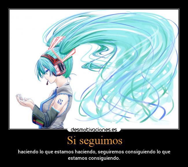 Si seguimos - haciendo lo que estamos haciendo, seguiremos consiguiendo lo que
estamos consiguiendo.