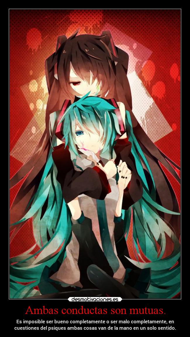 Ambas conductas son mutuas. - Es imposible ser bueno completamente o ser malo completamente, en
cuestiones del psiques ambas cosas van de la mano en un solo sentido.