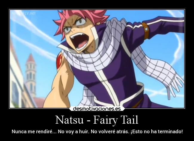 Natsu - Fairy Tail - Nunca me rendiré... No voy a huir. No volveré atrás. ¡Esto no ha terminado!