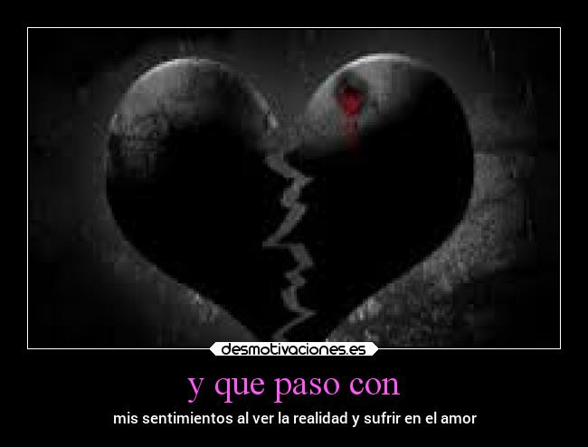 y que paso con - mis sentimientos al ver la realidad y sufrir en el amor