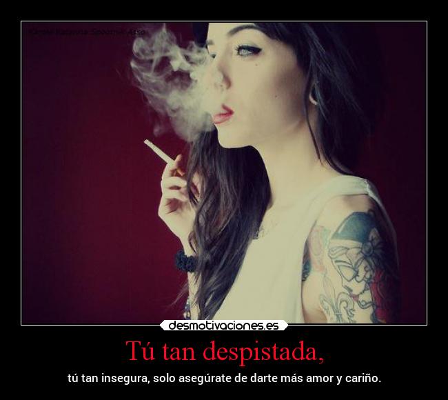 Tú tan despistada, - tú tan insegura, solo asegúrate de darte más amor y cariño.