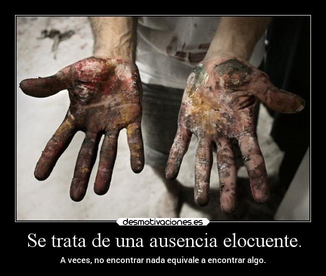 Se trata de una ausencia elocuente. - A veces, no encontrar nada equivale a encontrar algo.