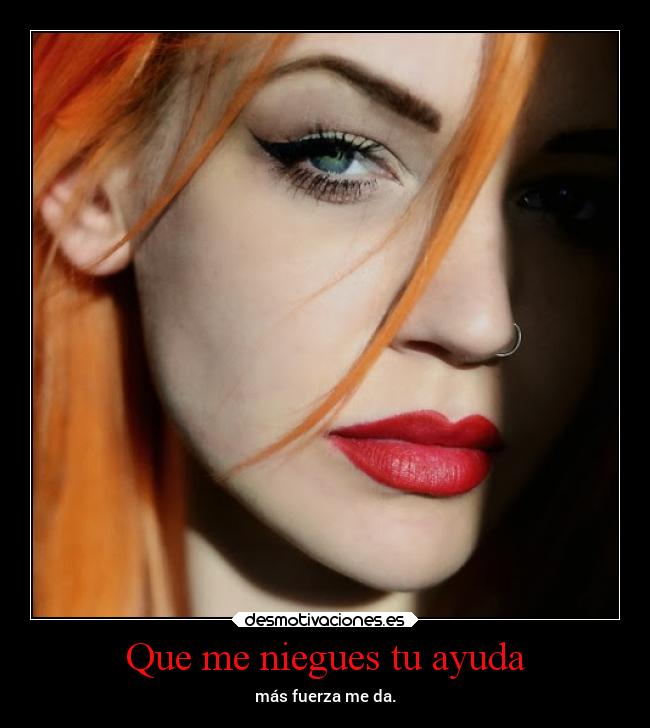 Que me niegues tu ayuda - 