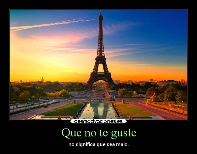 Que no te guste - no significa que sea malo.