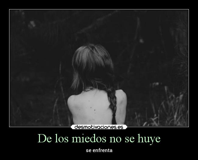 De los miedos no se huye - se enfrenta