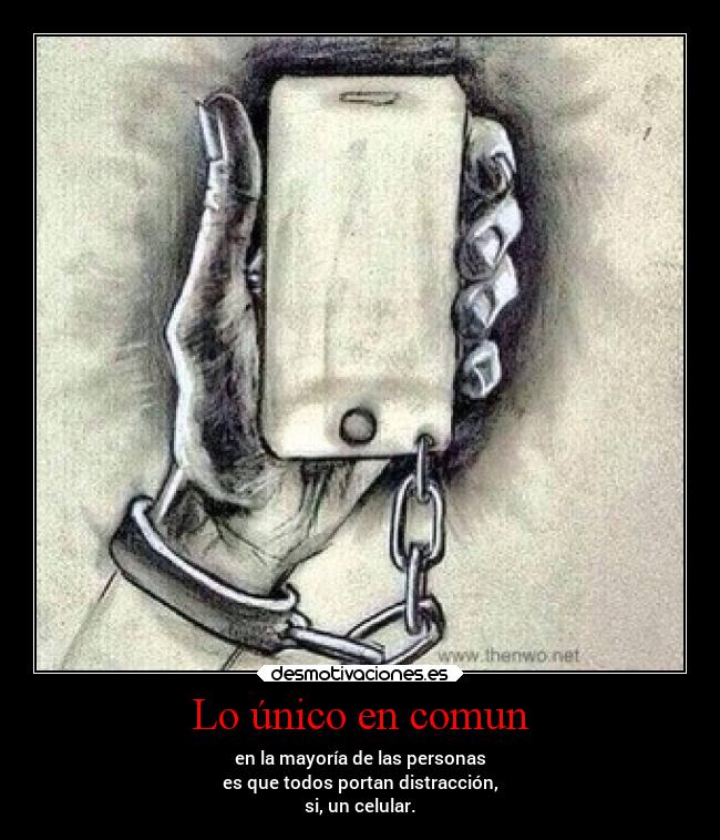 Lo único en comun - en la mayoría de las personas
es que todos portan distracción,
si, un celular.
