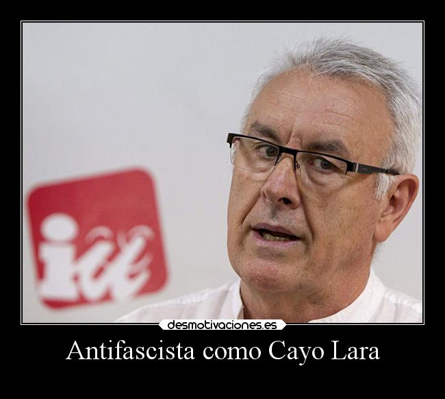 Antifascista como Cayo Lara - 