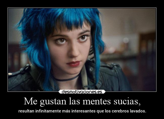 Me gustan las mentes sucias, -
