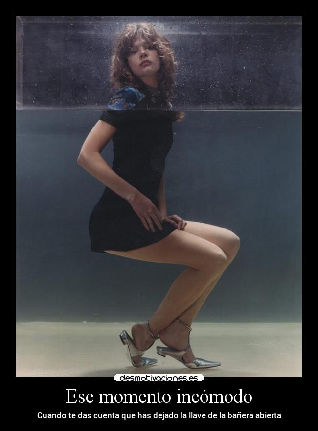 Ese momento incómodo - Cuando te das cuenta que has dejado la llave de la bañera abierta