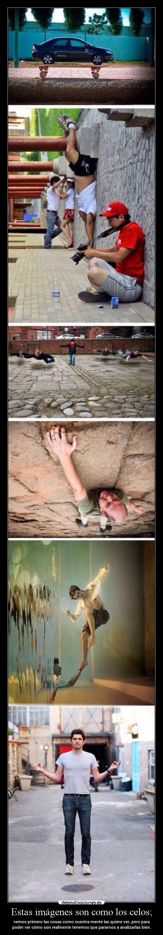 Estas imágenes son como los celos; - vemos primero las cosas como nuestra mente las quiere ver, pero para
poder ver cómo son realmente tenemos que pararnos a analizarlas bien.