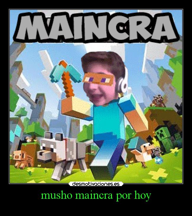 musho maincra por hoy -