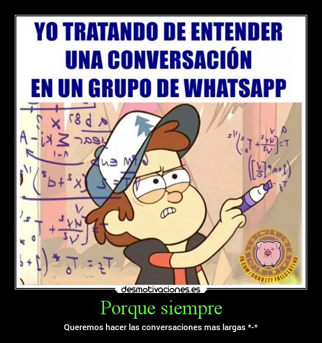 Porque siempre - Queremos hacer las conversaciones mas largas *-*