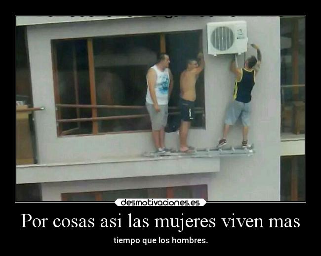 Por cosas asi las mujeres viven mas - tiempo que los hombres.