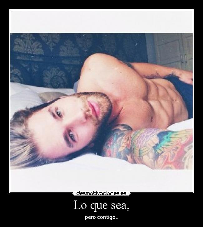 Lo que sea, - pero contigo..