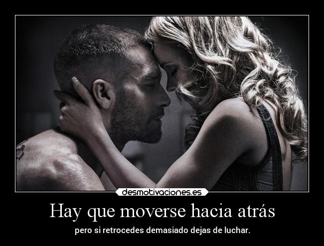 Hay que moverse hacia atrás - pero si retrocedes demasiado dejas de luchar.