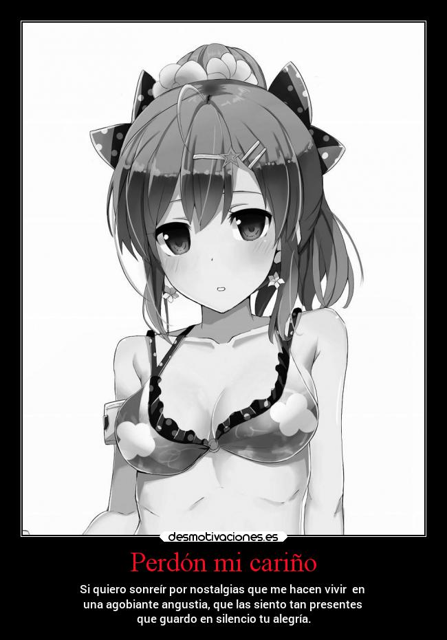 Perdón mi cariño - Si quiero sonreír por nostalgias que me hacen vivir en
una agobiante angustia, que las siento tan presentes
que guardo en silencio tu alegría.