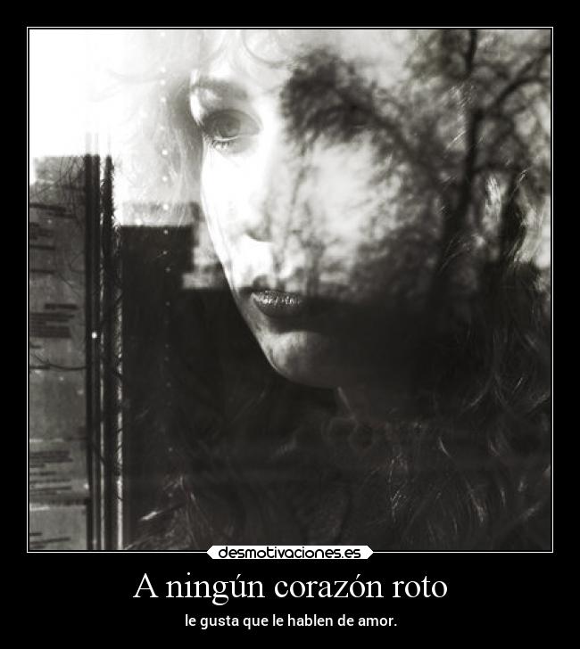 A ningún corazón roto - le gusta que le hablen de amor.