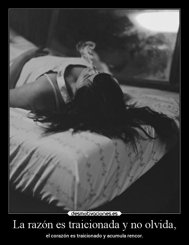La razón es traicionada y no olvida, -