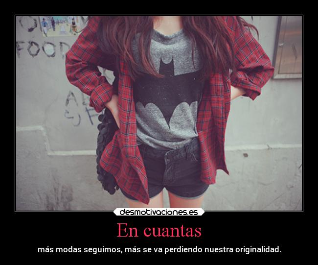 En cuantas - más modas seguimos, más se va perdiendo nuestra originalidad.