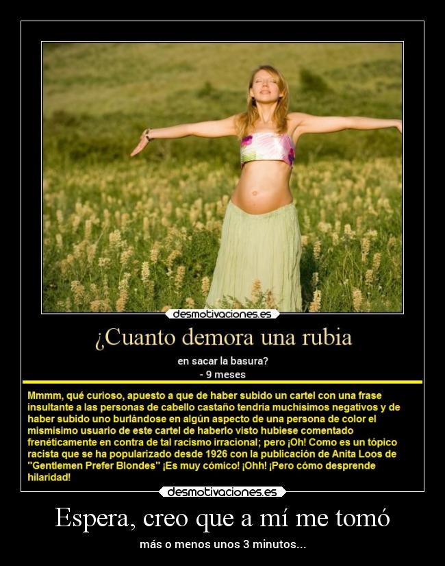 Espera, creo que a mí me tomó -