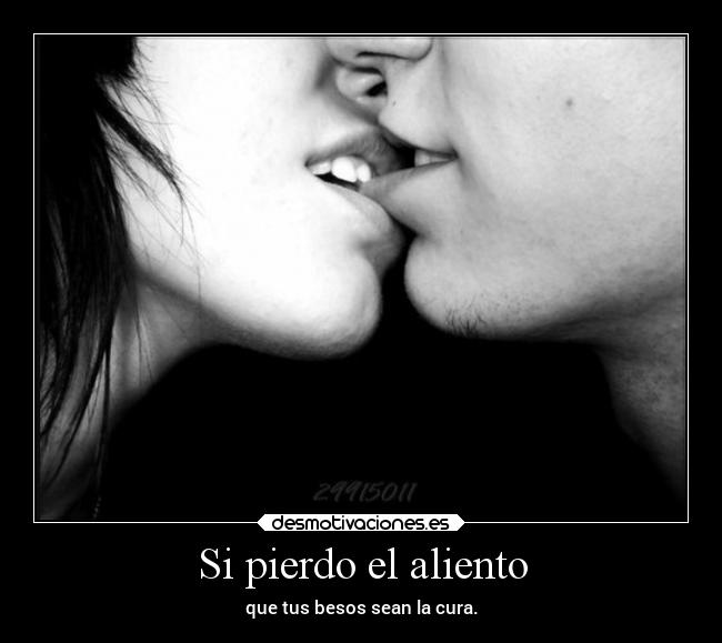 Si pierdo el aliento - que tus besos sean la cura.