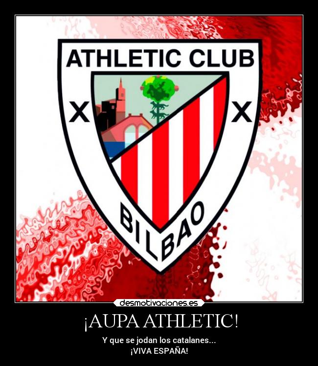 ¡AUPA ATHLETIC! - Y que se jodan los catalanes...
¡VIVA ESPAÑA!