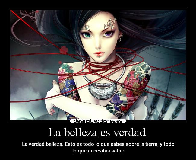 La belleza es verdad. - La verdad belleza. Esto es todo lo que sabes sobre la tierra, y todo
lo que necesitas saber