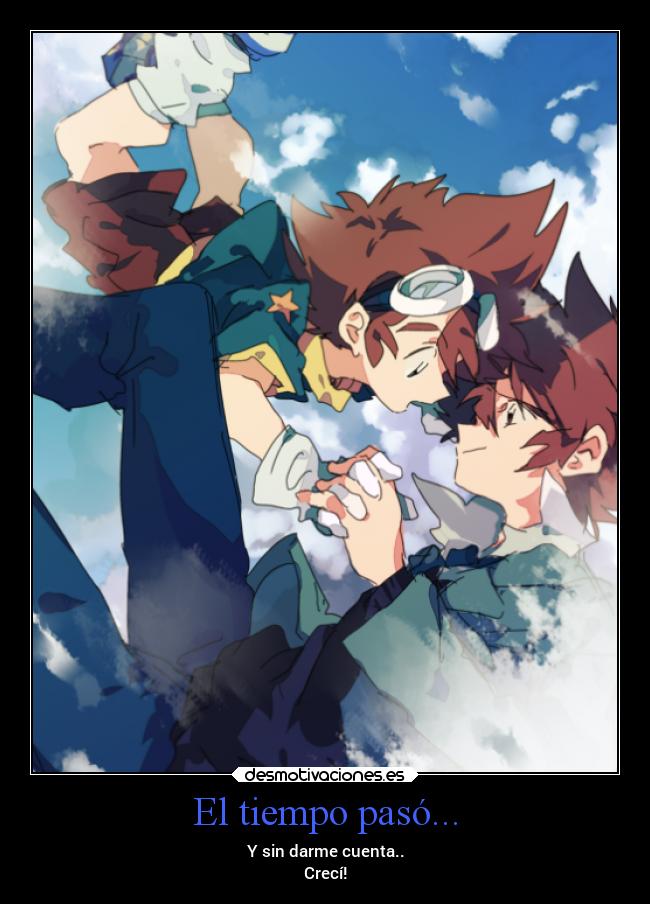 El tiempo pasó... - Y sin darme cuenta..
Crecí!