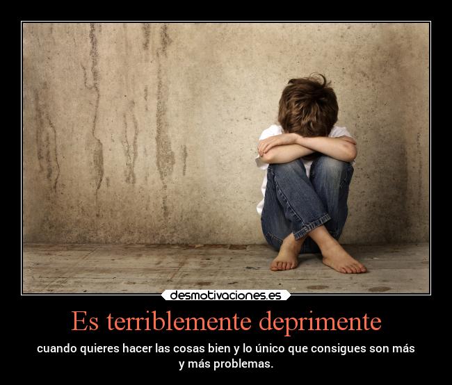 Es terriblemente deprimente -