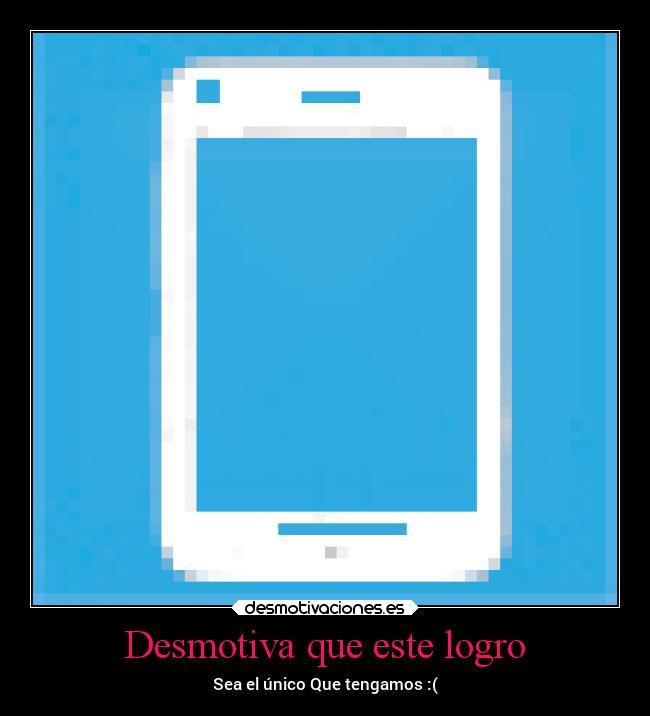 Desmotiva que este logro - Sea el único Que tengamos :(