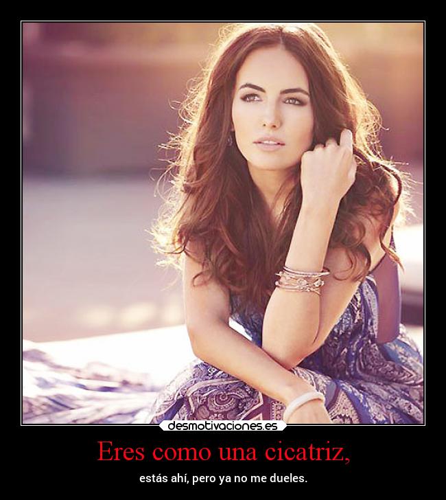 Eres como una cicatriz, - 