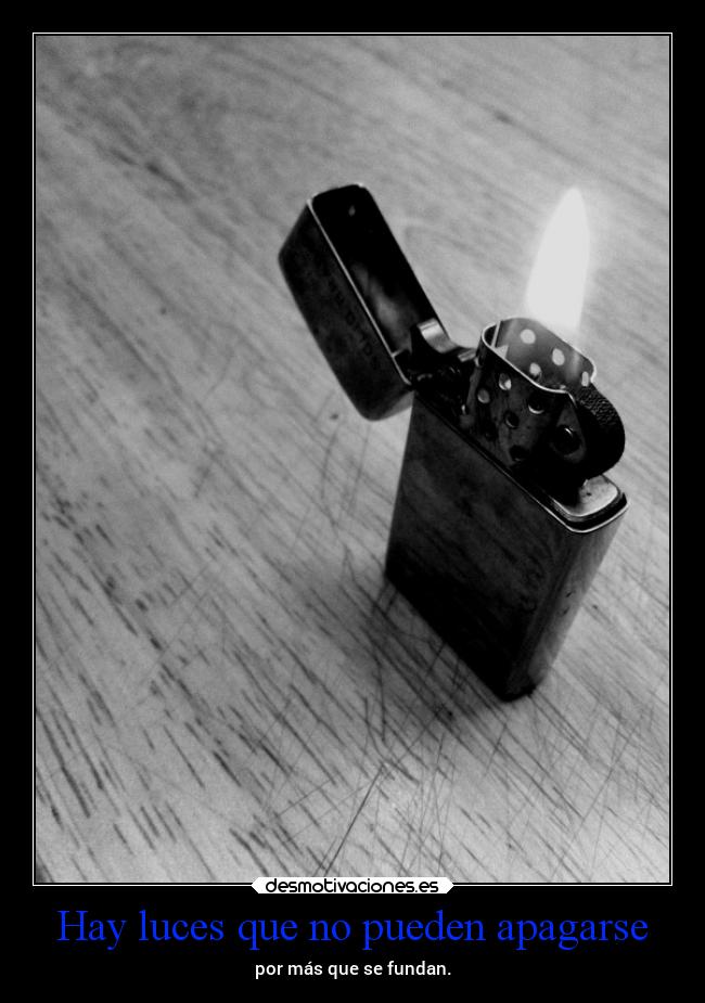 Hay luces que no pueden apagarse - por más que se fundan.