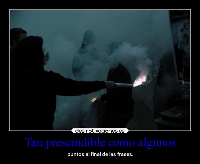 Tan prescindible como algunos - puntos al final de las frases.