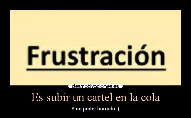 Es subir un cartel en la cola - Y no poder borrarlo :(