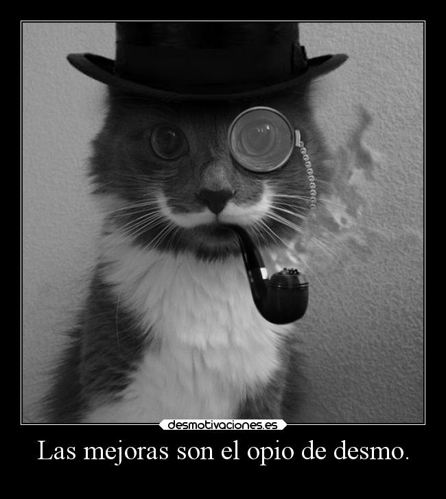 Las mejoras son el opio de desmo. -