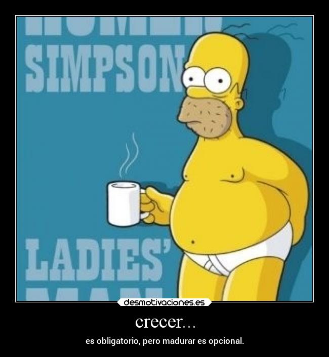 crecer... - es obligatorio, pero madurar es opcional.