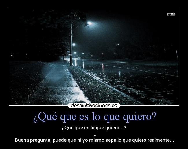¿Qué que es lo que quiero? -