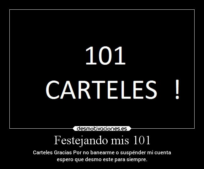 Festejando mis 101 - Carteles Gracias Por no banearme o suspénder mi cuenta
espero que desmo este para siempre.
