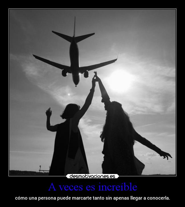A veces es increíble - cómo una persona puede marcarte tanto sin apenas llegar a conocerla.