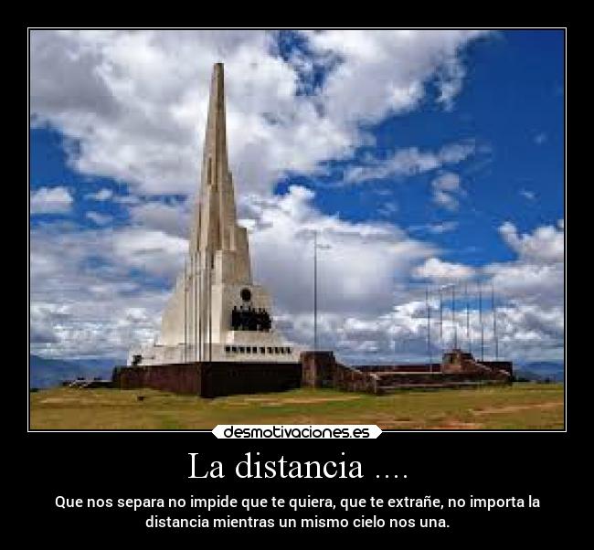 La distancia .... - Que nos separa no impide que te quiera, que te extrañe, no importa la
distancia mientras un mismo cielo nos una.