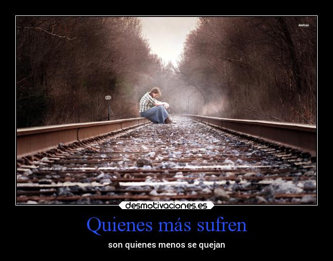 Quienes más sufren - son quienes menos se quejan