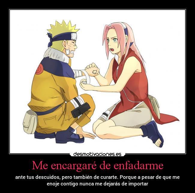 Me encargaré de enfadarme - ante tus descuidos, pero también de curarte. Porque a pesar de que me
enoje contigo nunca me dejarás de importar