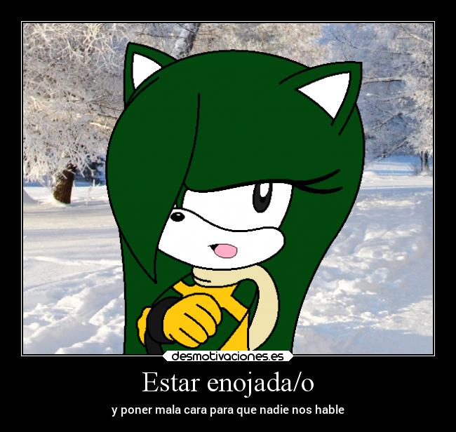 Estar enojada/o - y poner mala cara para que nadie nos hable