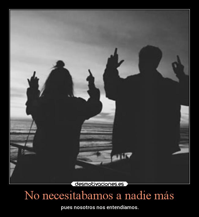 No necesitabamos a nadie más -