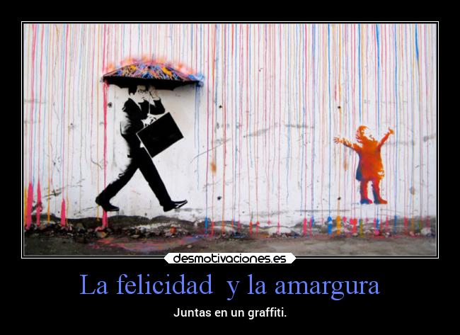 La felicidad y la amargura - Juntas en un graffiti.