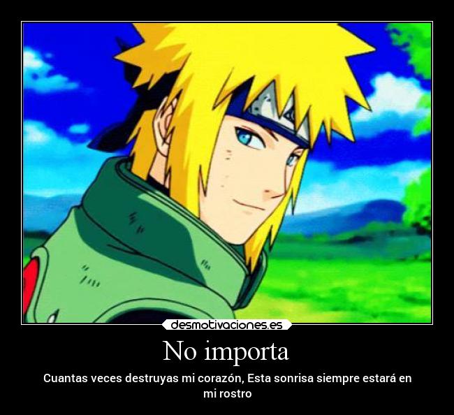 No importa - Cuantas veces destruyas mi corazón, Esta sonrisa siempre estará en
mi rostro