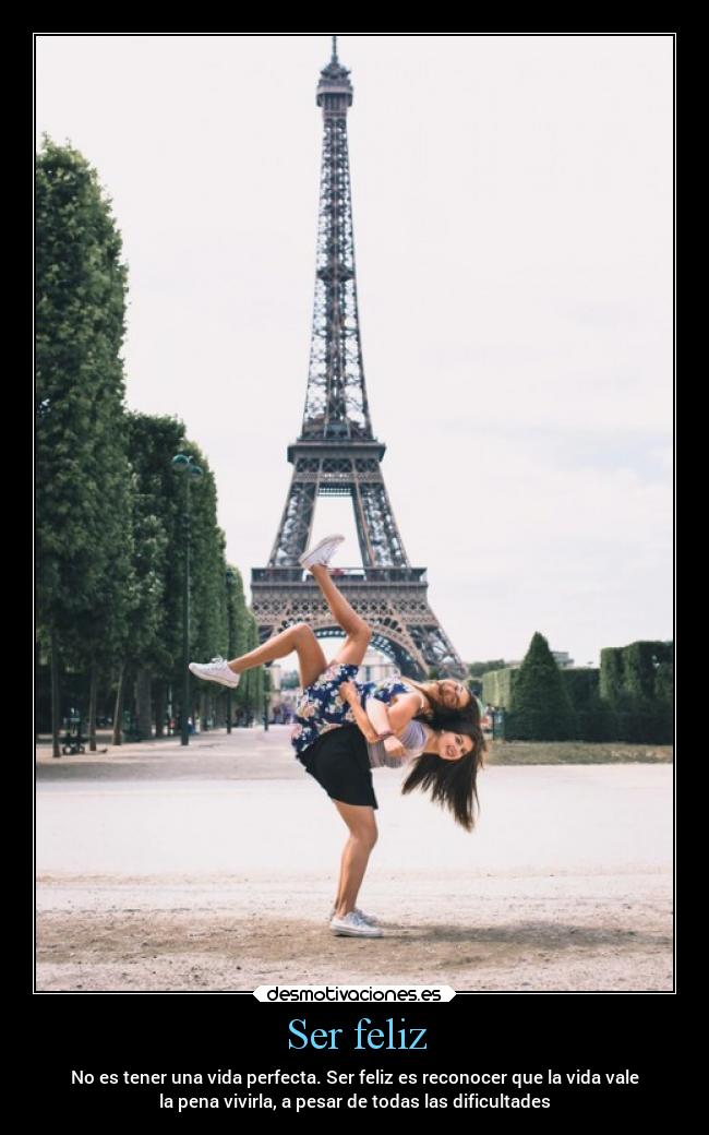 Ser feliz - No es tener una vida perfecta. Ser feliz es reconocer que la vida vale
la pena vivirla, a pesar de todas las dificultades