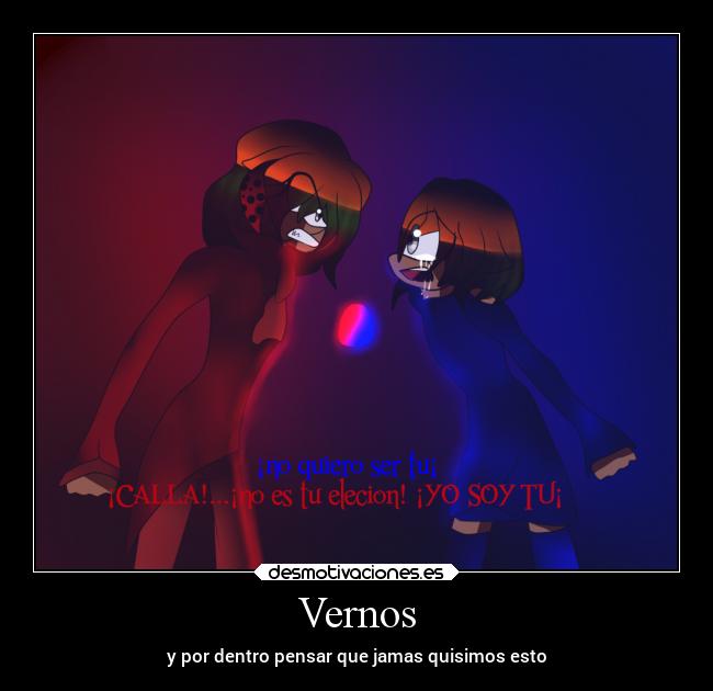 Vernos - y por dentro pensar que jamas quisimos esto