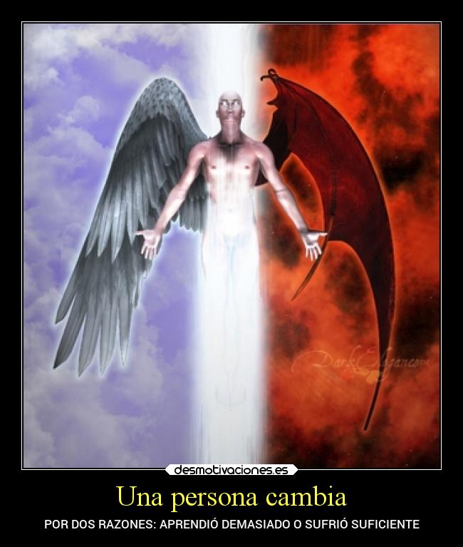 Una persona cambia - POR DOS RAZONES: APRENDIÓ DEMASIADO O SUFRIÓ SUFICIENTE